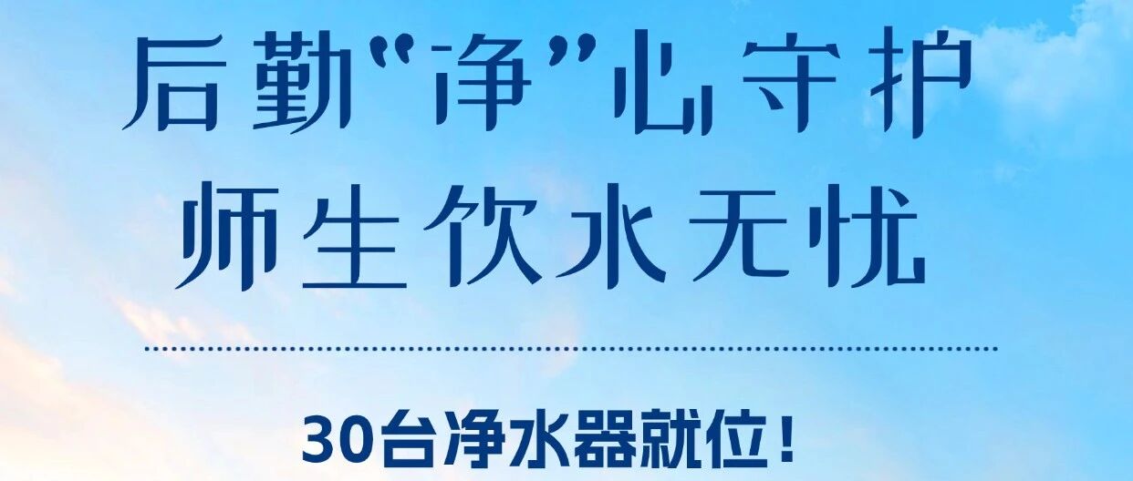 30台净水器就位！后勤“净”心守护，师生饮水无忧